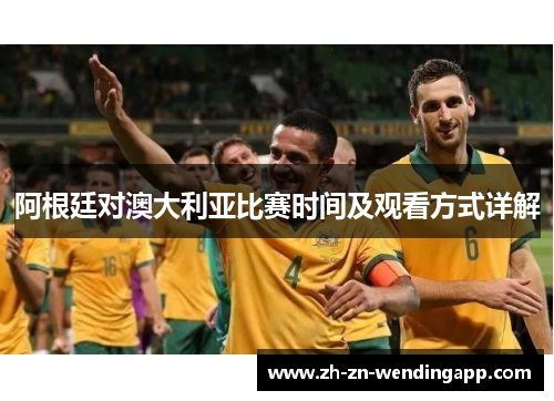 阿根廷对澳大利亚比赛时间及观看方式详解