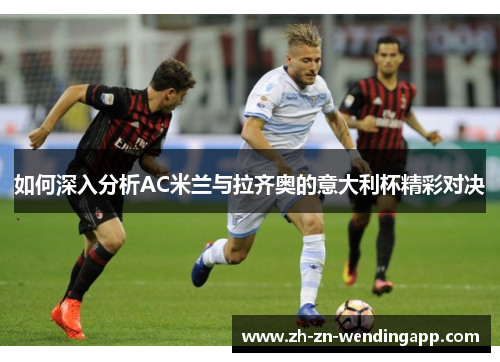 如何深入分析AC米兰与拉齐奥的意大利杯精彩对决