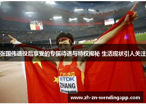 张国伟退役后享受的专属待遇与特权揭秘 生活现状引人关注