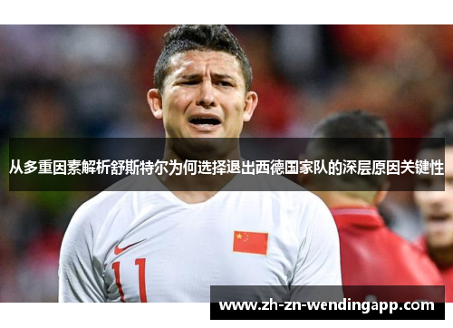 从多重因素解析舒斯特尔为何选择退出西德国家队的深层原因关键性