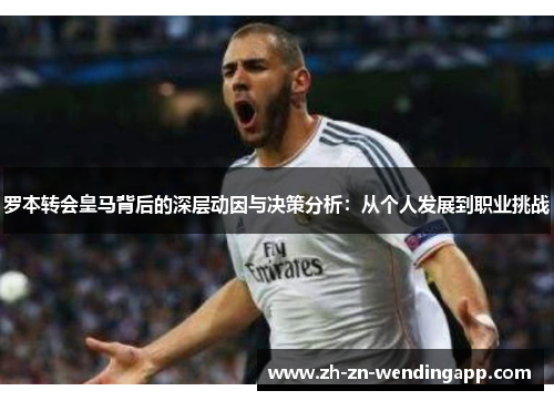 罗本转会皇马背后的深层动因与决策分析：从个人发展到职业挑战