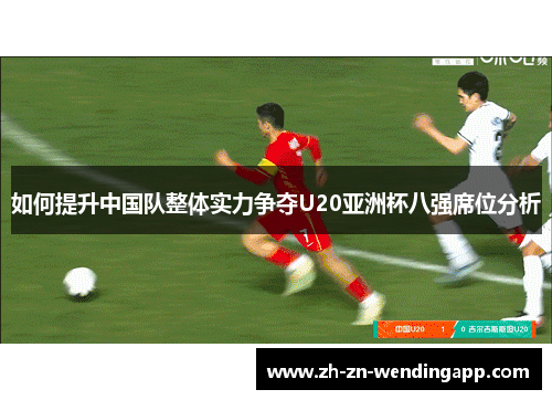 如何提升中国队整体实力争夺U20亚洲杯八强席位分析