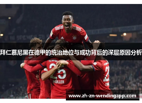 拜仁慕尼黑在德甲的统治地位与成功背后的深层原因分析