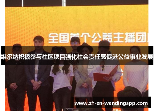 维尔纳积极参与社区项目强化社会责任感促进公益事业发展