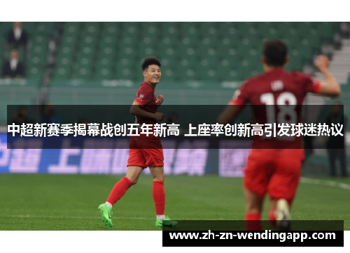 中超新赛季揭幕战创五年新高 上座率创新高引发球迷热议