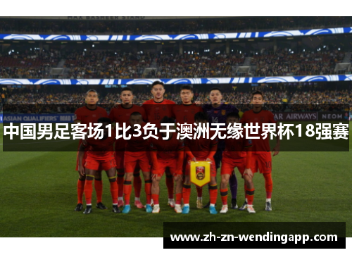 中国男足客场1比3负于澳洲无缘世界杯18强赛