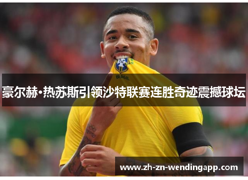 豪尔赫·热苏斯引领沙特联赛连胜奇迹震撼球坛 豪尔赫·热苏斯引领沙特联赛连胜奇迹震撼球坛