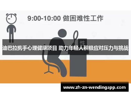 迪巴拉携手心理健康项目 助力年轻人积极应对压力与挑战 迪巴拉携手心理健康项目 助力年轻人积极应对压力与挑战